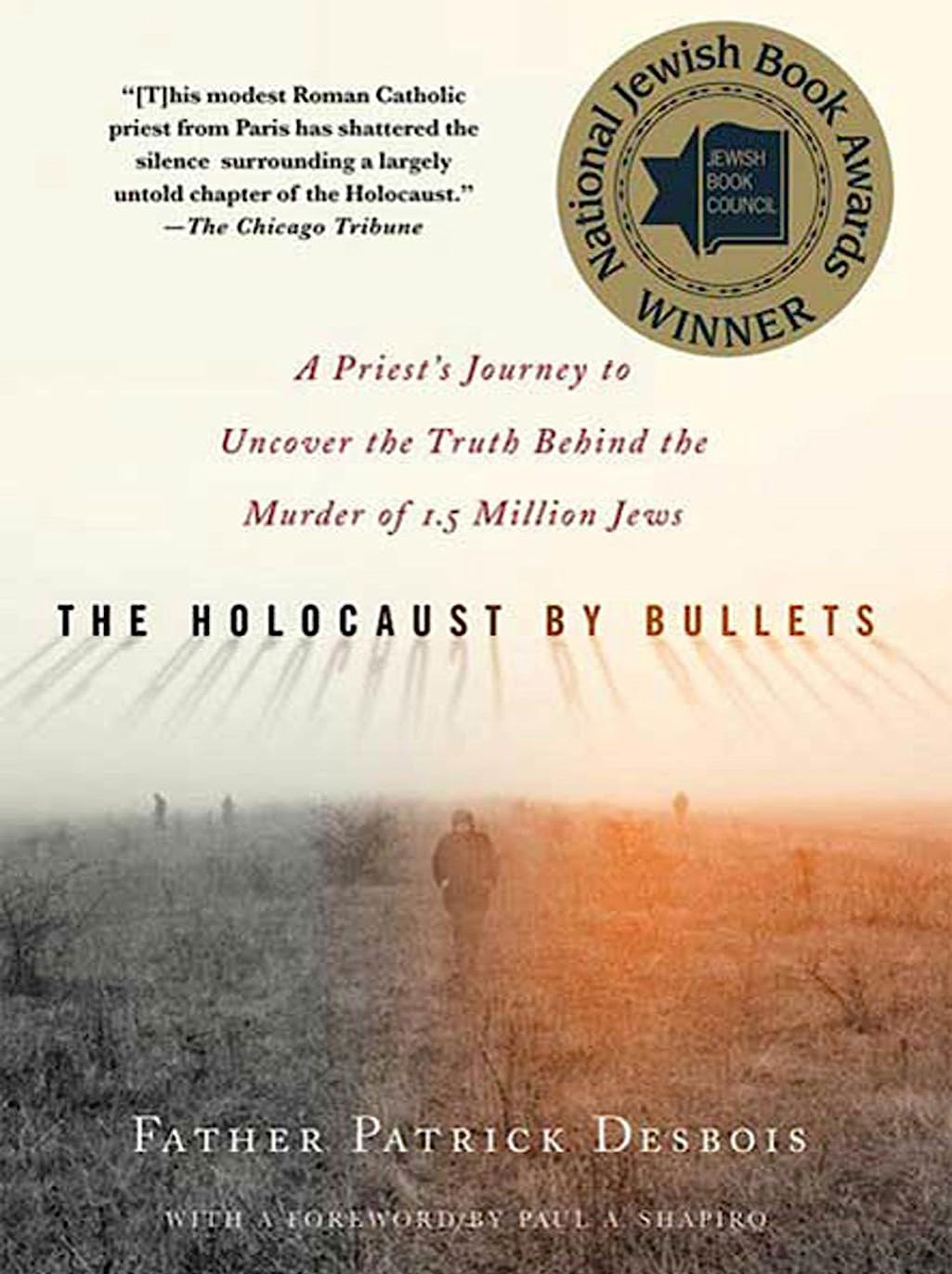 The Holocaust By Bullets- A Priest’s Journey to Uncover the Truth Behind the Murder of 1.5 Million Jews